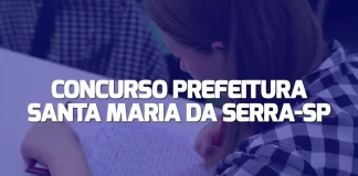 Concurso Santa Maria da Serra SP: saiu o edital!