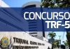 Concurso TRF 5 encerra inscrições! Inicial R$ 8 mil. Confira
